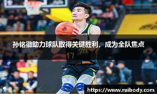 孙铭徽助力球队取得关键胜利，成为全队焦点